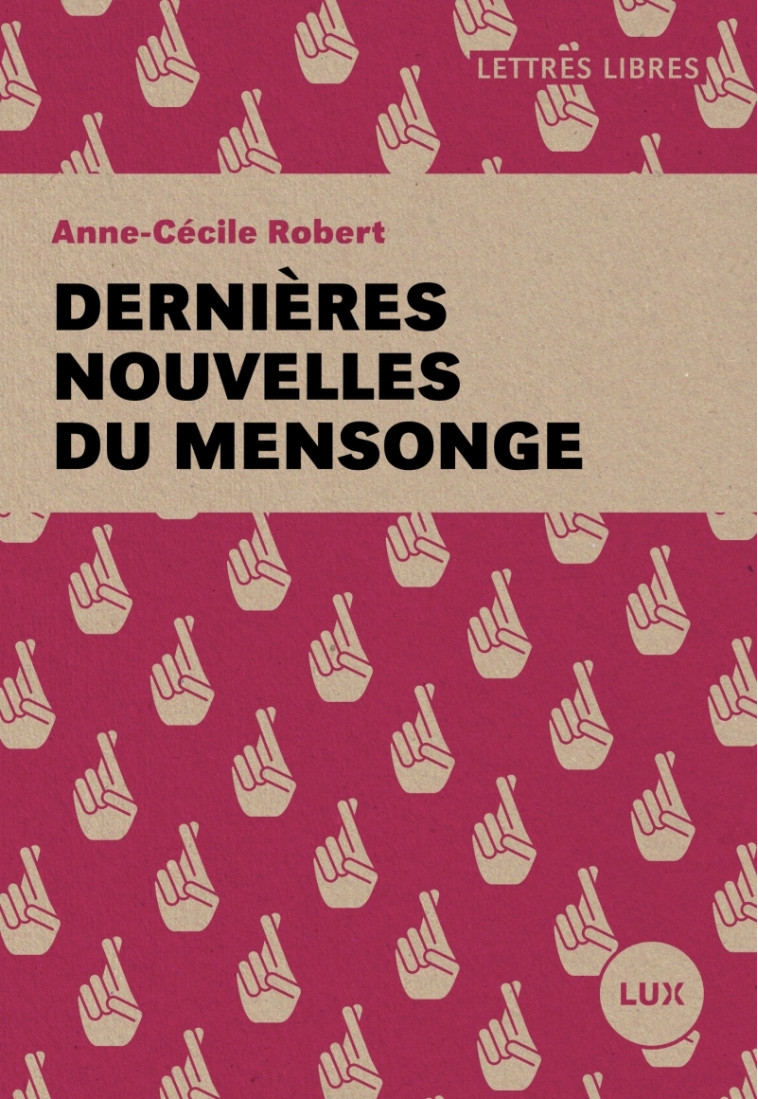 Dernières nouvelles du mensonge - Anne-Cécile Robert - LUX CANADA