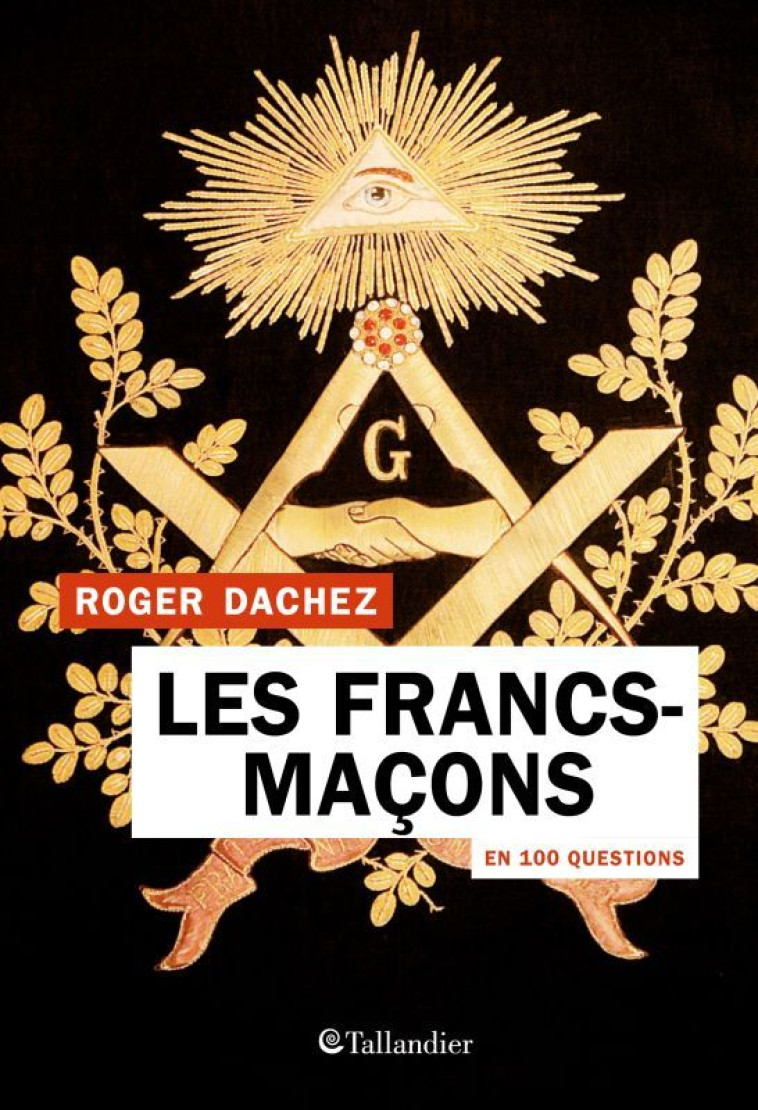 Les francs-maçons en 100 questions - Roger Dachez - TALLANDIER