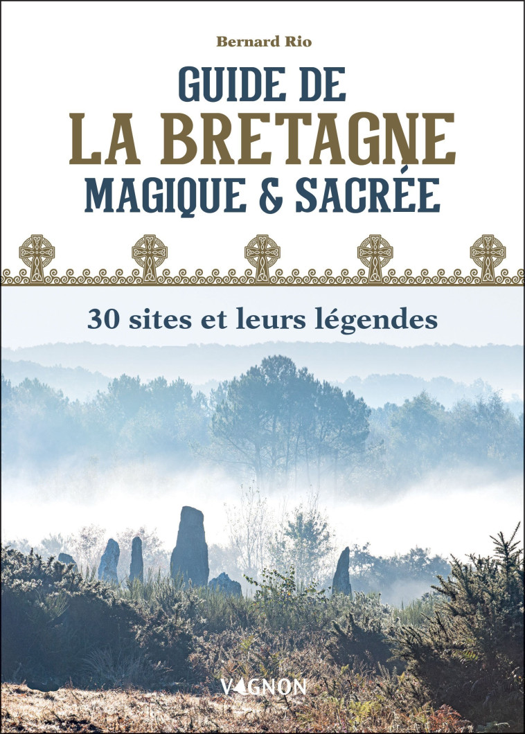 Guide de la Bretagne magique et sacrée : 30 sites et leurs légendes - Bernard Rio - VAGNON