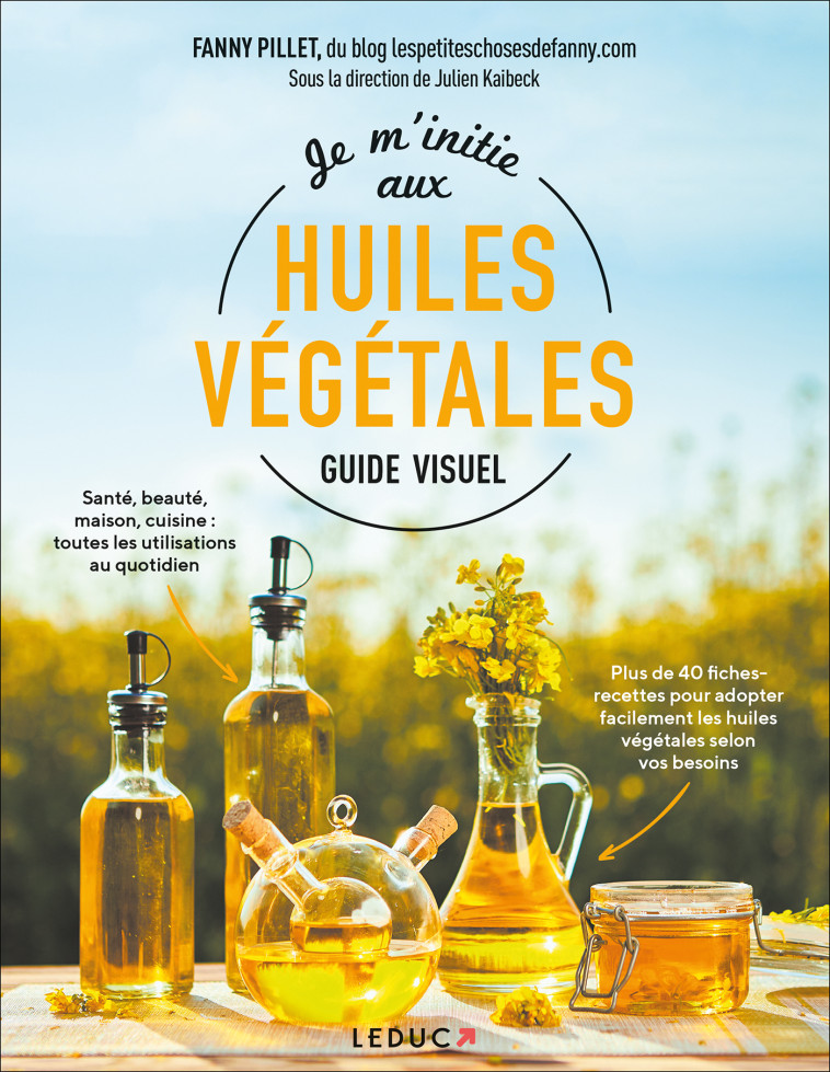 Je m'initie aux huiles végétales - Guide Visuel - Julien Kaibeck - LEDUC