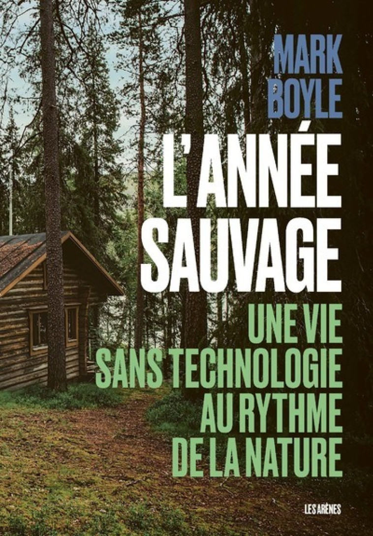 L'Année sauvage - Une vie sans technologie au rythme de la nature - Mark Boyle - ARENES