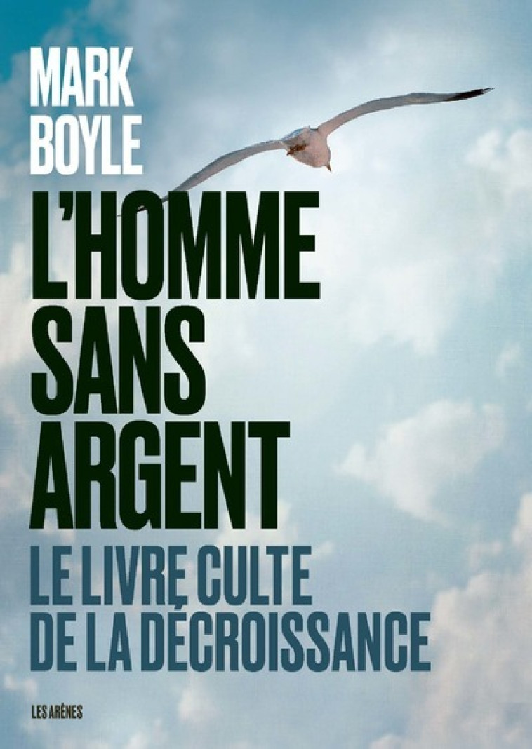 L'Homme sans argent - Le livre culte de la décroissance - nouvelle édition - Mark Boyle - ARENES