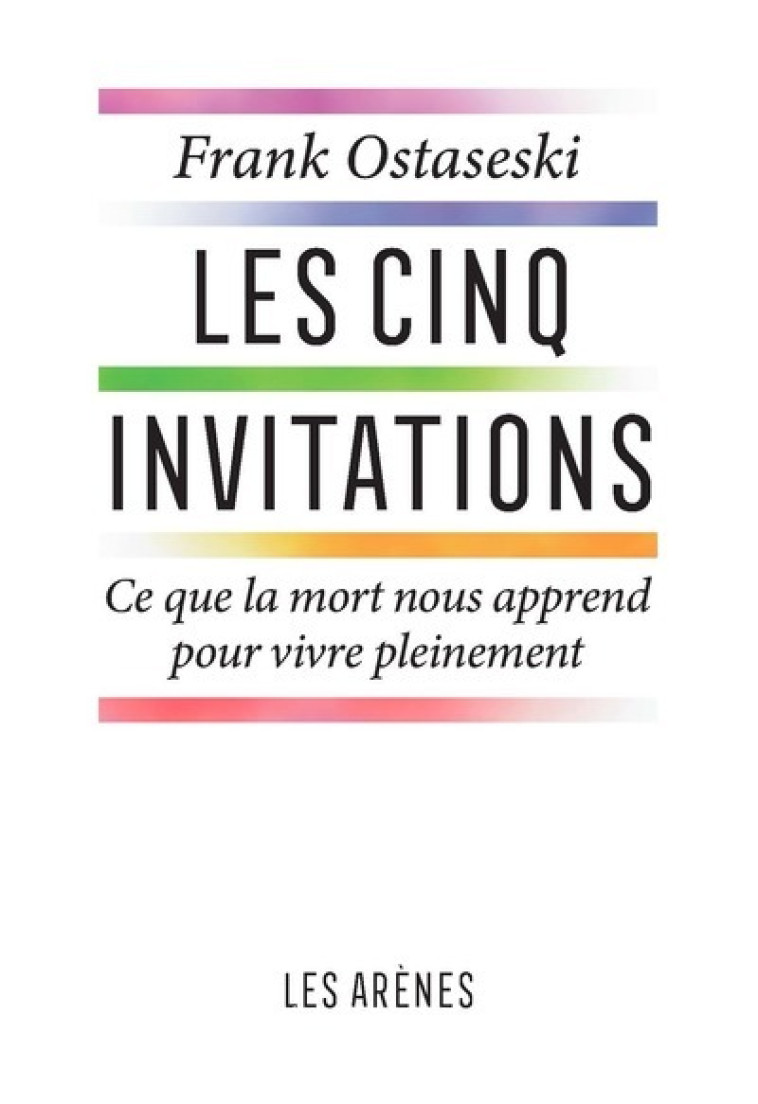 Les Cinq invitations - Ce que la mort nous apprend pour vive pleinement - Franck Ostaseski - ARENES