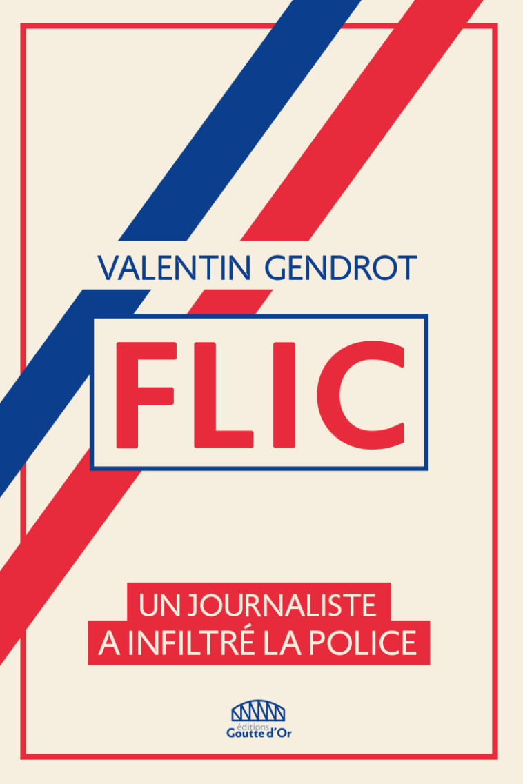 FLIC - Un journaliste a infiltré la police - Valentin Gendrot - GOUTTE DOR