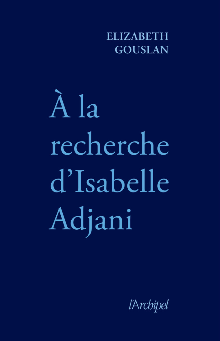 A la recherche d'Isabelle Adjani - Elizabeth Gouslan - ARCHIPEL