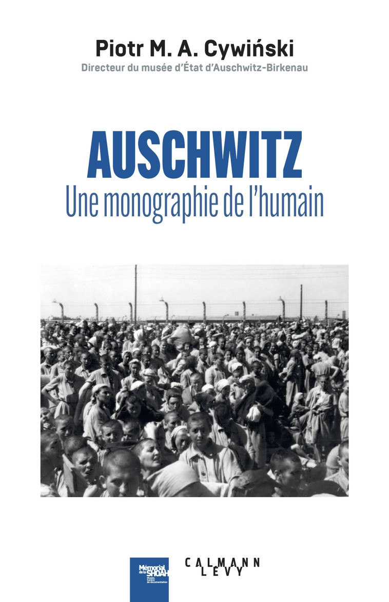 Auschwitz : une monographie de l'humain - Piotr Mateusz Cywinski - CALMANN-LEVY