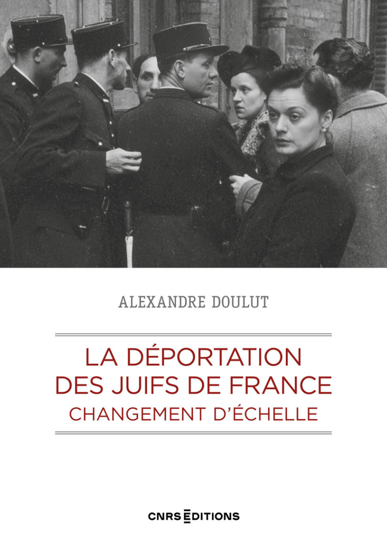 La déportation des Juifs de France - Changement d'échelle - Alexandre Doulut - CNRS EDITIONS