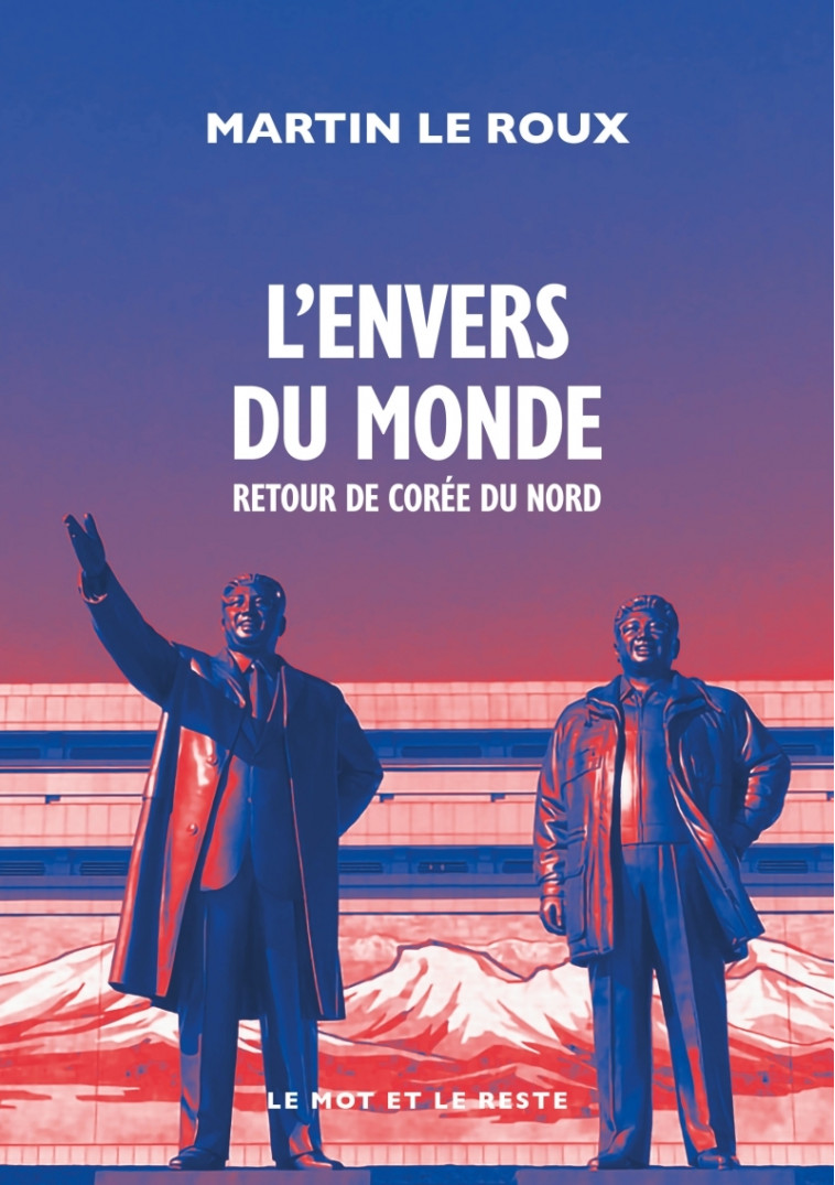 L'Envers du monde - Retour de Corée du Nord - Martin LE ROUX - MOT ET LE RESTE