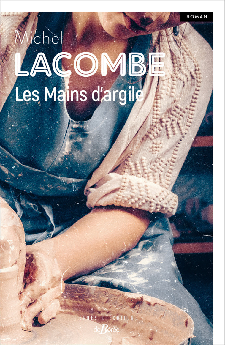 Les Mains d'argile - Michel Lacombe - DE BOREE