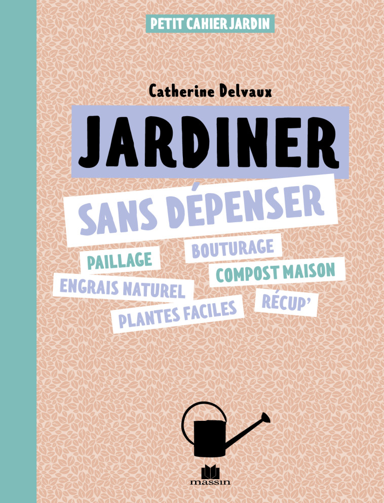 Je jardine sans dépenser - Catherine Delvaux - CHARLES MASSIN