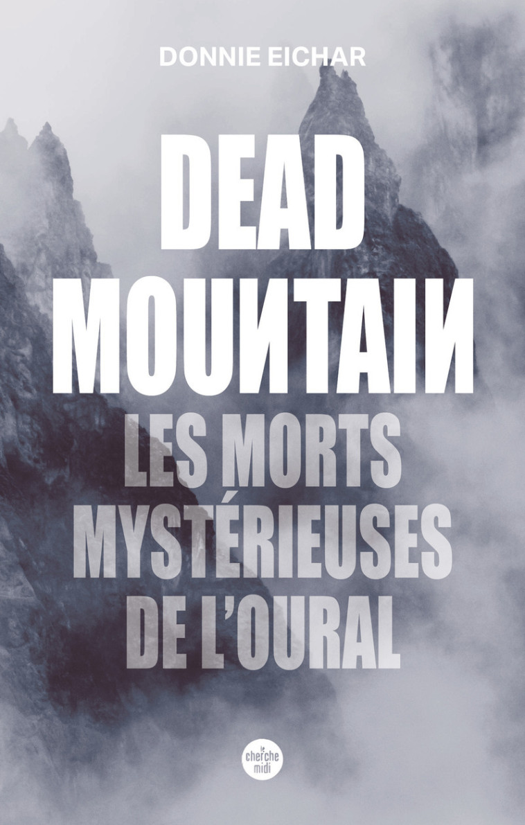 Dead Mountain. Les morts mystérieuses de l'Oural - Donnie EICHAR - CHERCHE MIDI