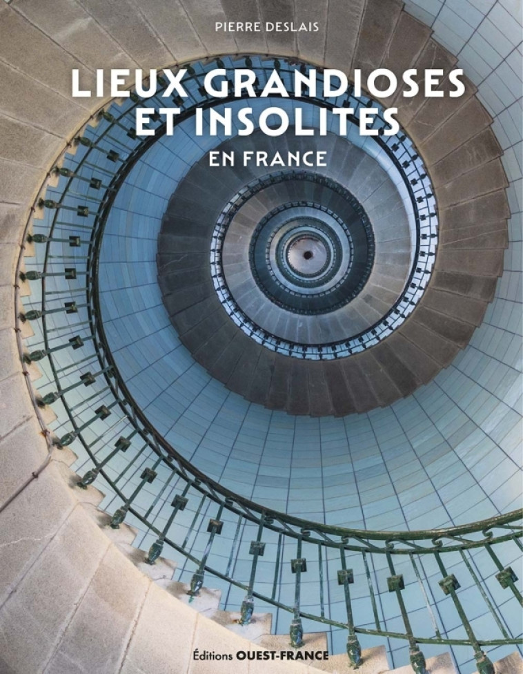 Lieux grandioses et insolites en France - Pierre Deslais - OUEST FRANCE