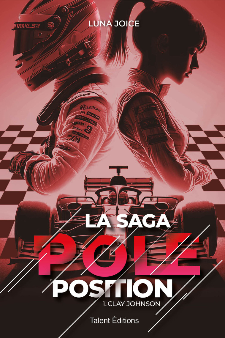 La Saga Pole position - Tome 1 - Clay Johnson, une romance enemies to lovers dans le monde de la F1 - Luna Joice - TALENT EDITIONS