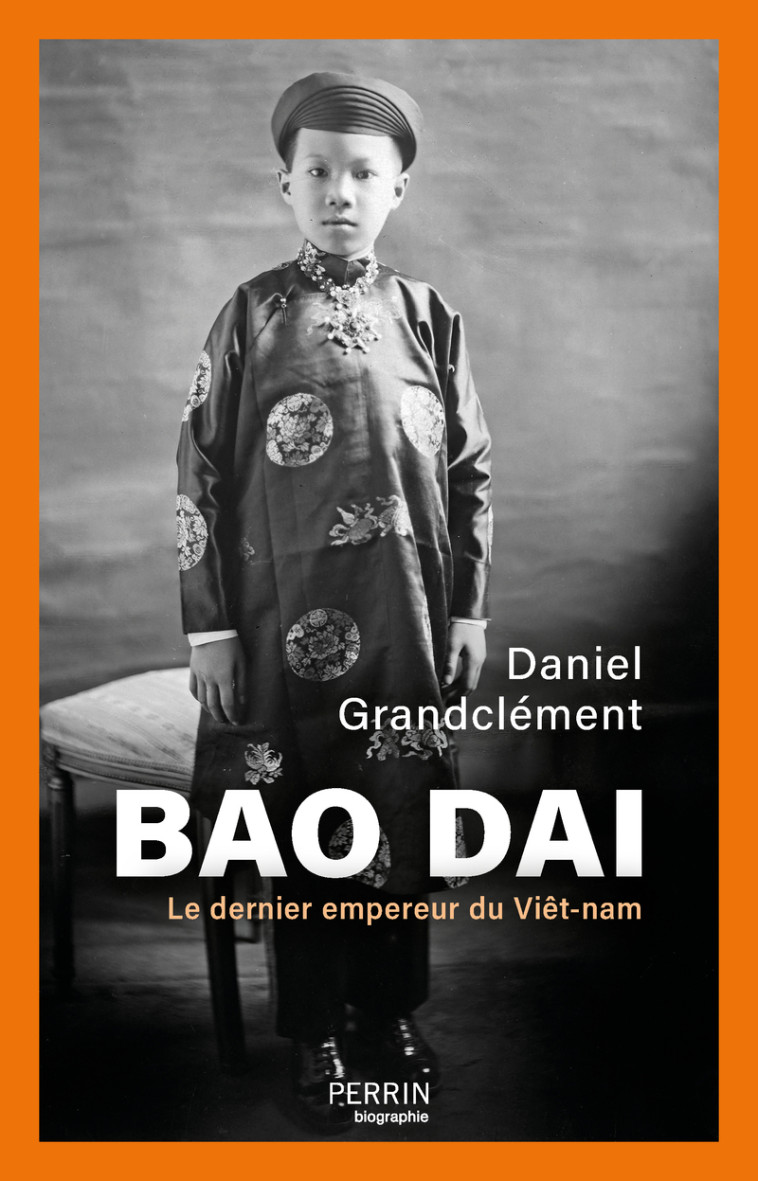 Bao Daï - Le dernier empereur du Viêt-nam - Daniel Grandclément - PERRIN