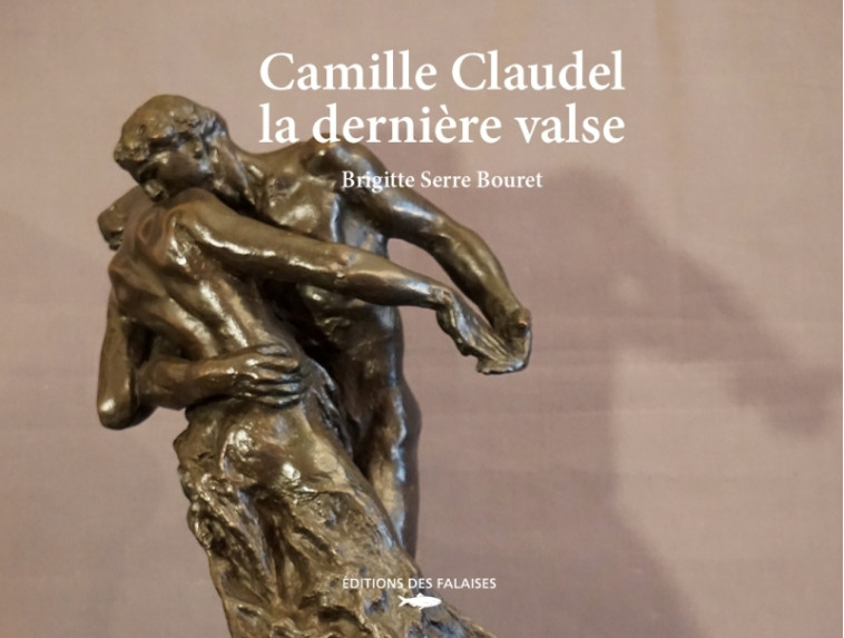 Camille Claudel, la dernière valse - Brigitte Serre, Brigitte Serre Bouret - DES FALAISES